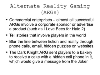Alternate Reality Gaming (ARGs) ,[object Object],[object Object],[object Object],[object Object]