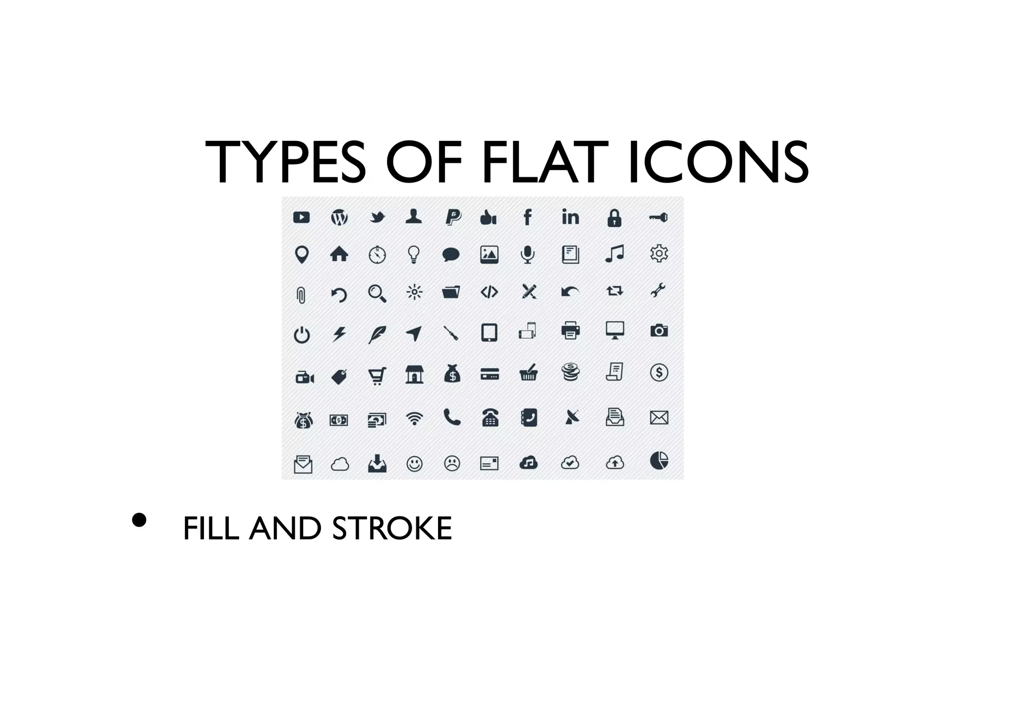 TYPES OF FLAT ICONS
FILL AND STROKE•
 