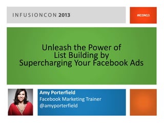 Unleash the Power of
        List Building by
Supercharging Your Facebook Ads


     Amy Porterfield
     Facebook Marketing Trainer
     @amyporterfield
 