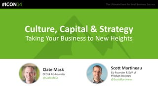Culture, Capital & Strategy
Taking Your Business to New Heights
Scott Martineau
Co-Founder & SVP of
Product Strategy
@ScottMartineau
The Ultimate Event for Small Business Success
Clate Mask
CEO & Co-Founder
@ClateMask
 