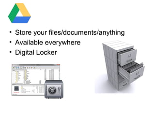 • Store your files/documents/anything
• Available everywhere
• Digital Locker

 