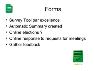 Forms
•
•
•
•
•

Survey Tool par excellence
Automatic Summary created
Online elections ?
Online response to requests for meetings
Gather feedback

Survey

 