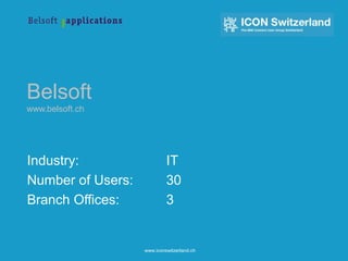 Belsoft 
www.belsoft.ch 
Industry: IT 
Number of Users: 30 
Branch Offices: 3 
www.iconswitzerland.ch 
 