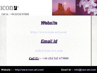 WebsiteWebsite
http://www.icon-art.com/
Email IdEmail Id
info@icon-art.com
Call UsCall Us :- +44 (0)1242 679800
Website : - http://www.icon-art.com/ Email Id: - info@icon-art.comWebsite : - http://www.icon-art.com/ Email Id: - info@icon-art.com
 