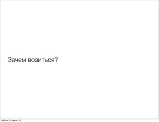 Зачем возиться?




суббота, 31 марта 12 г.
 