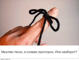 Мыслям тесно, а словам просторно. Или наоборот?

суббота, 31 марта 12 г.
 