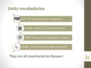 AAT: Art & Architecture Thesaurus
ULAN: Union List of Artists Names
TGN: Thesaurus of Geographic Names
CONA: Cultural Obje...