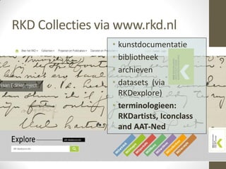 • kunstdocumentatie
• bibliotheek
• archieven
• datasets (via
RKDexplore)
• terminologieen:
RKDartists, Iconclass
and AAT-...