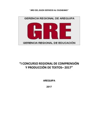 “AÑO DEL BUEN SERVICIO AL CIUDADANO”
“I CONCURSO REGIONAL DE COMPRENSIÓN
Y PRODUCCIÓN DE TEXTOS– 2017”
AREQUIPA
2017
 