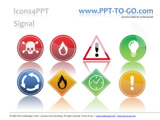 www.PPT-TO-GO.com business slides for professionals Icons4PPT Signal © 2007-2011 stallwanger it.dev. | process and controlling | All rights reserved. Terms of use. |  www.stallwanger.net | www.ppt-to-go.com 