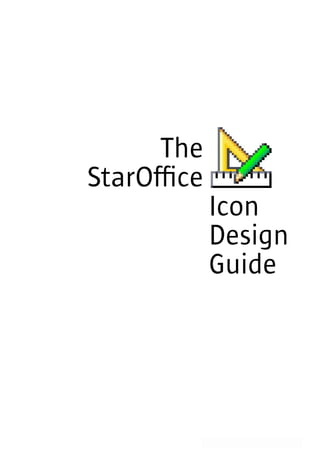 The
StarOffice
             Icon
             Design
             Guide




                Icon Design Guide | 1
 