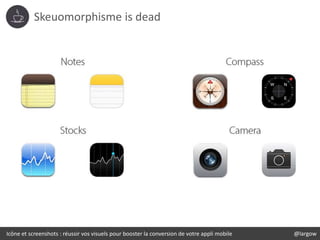 Icône et screenshots : réussir vos visuels pour booster la conversion de votre appli mobile @largow
Skeuomorphisme is dead
 