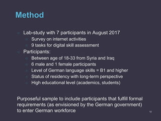 Method
○ Lab-study with 7 participants in August 2017
○ Survey on internet activities
○ 9 tasks for digital skill assessme...
