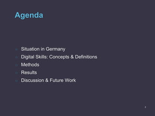 Agenda
○ Situation in Germany
○ Digital Skills: Concepts & Definitions
○ Methods
○ Results
○ Discussion & Future Work
2
 