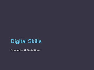 Digital Skills
Concepts & Definitions
 