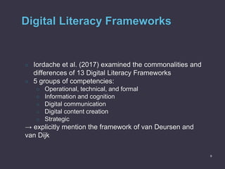 Digital Literacy Frameworks
○ Iordache et al. (2017) examined the commonalities and
differences of 13 Digital Literacy Fra...
