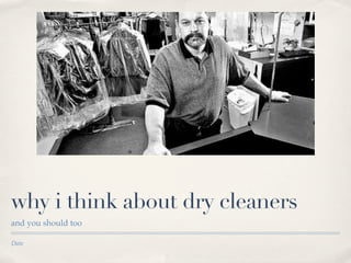 why i think about dry cleaners
and you should too

Date
 