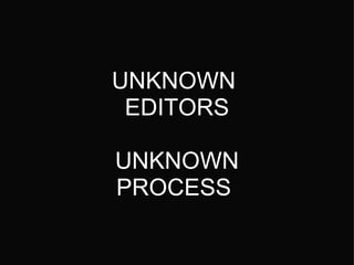 UNKNOWN  EDITORS   UNKNOWN PROCESS  
