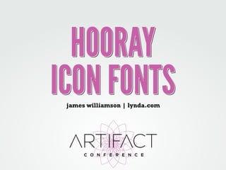 ICON FONTSICON FONTSICON FONTS
HOORAYHOORAYHOORAY
james williamson | lynda.com
 