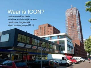 Het onderscheid van ICON?
•   business to business
•   een commercieel bedrijf
•   gebouwd voor én door ondernemers
•   met tentakels in het bedrijfsleven
•   met hart voor de stad en regio
•   vanuit een solide fundament uit de praktijk
•   een icoon voor de stad
 