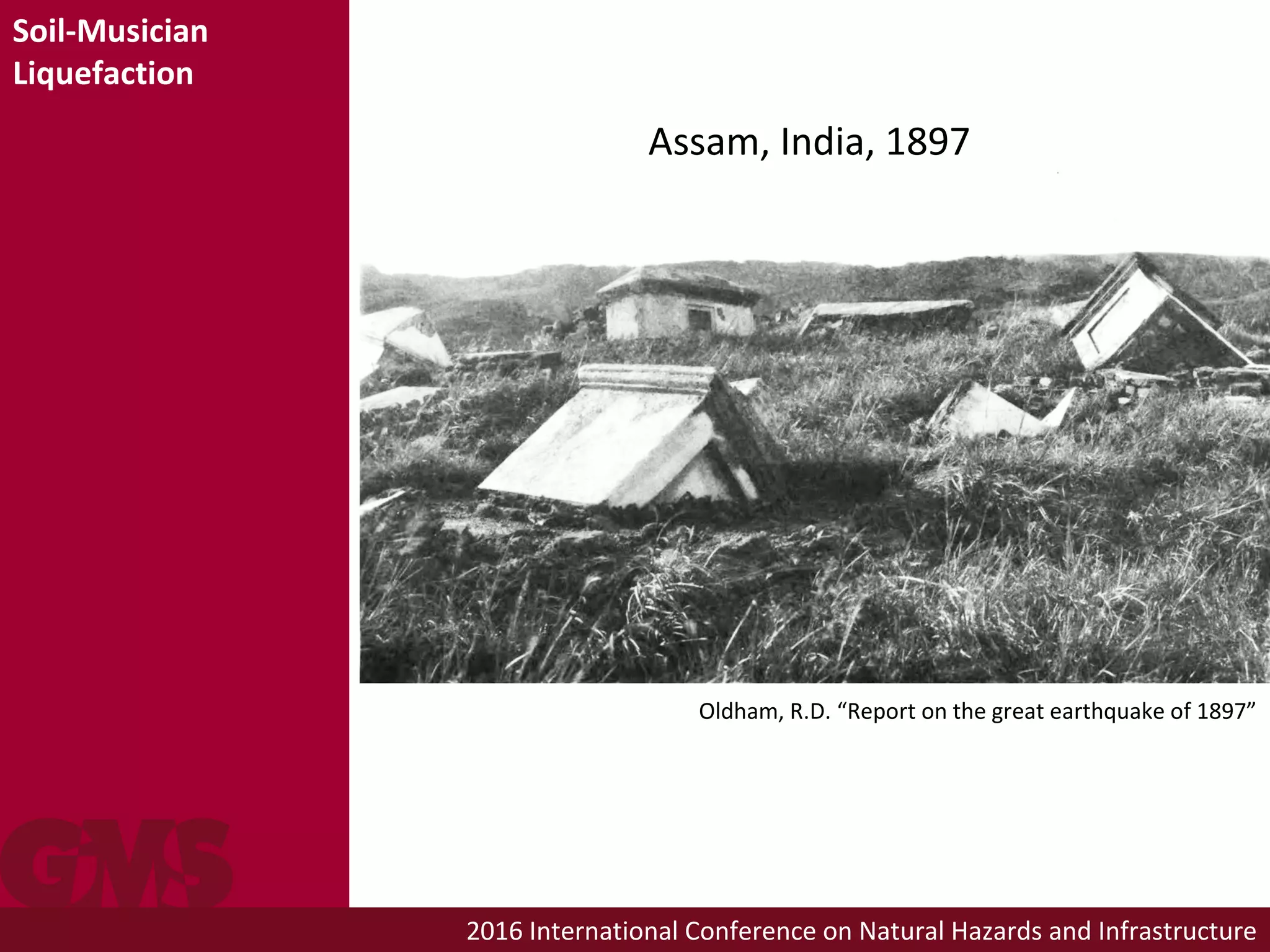2016 International Conference on Natural Hazards and Infrastructure
Soil-Musician
Liquefaction
Assam, India, 1897
Oldham, R.D. “Report on the great earthquake of 1897”
 