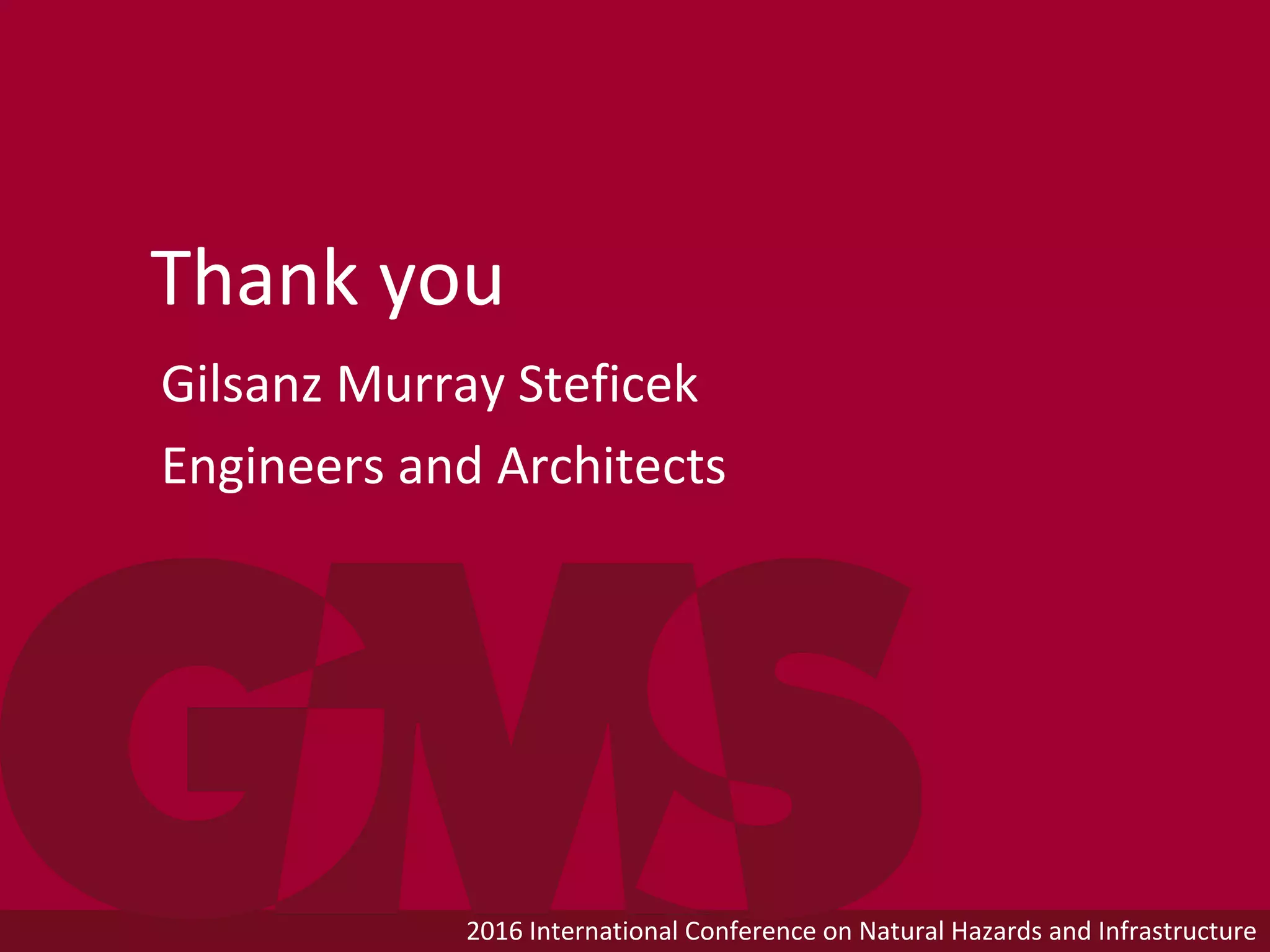 2016 International Conference on Natural Hazards and Infrastructure
Thank you
Gilsanz Murray Steficek
Engineers and Architects
 