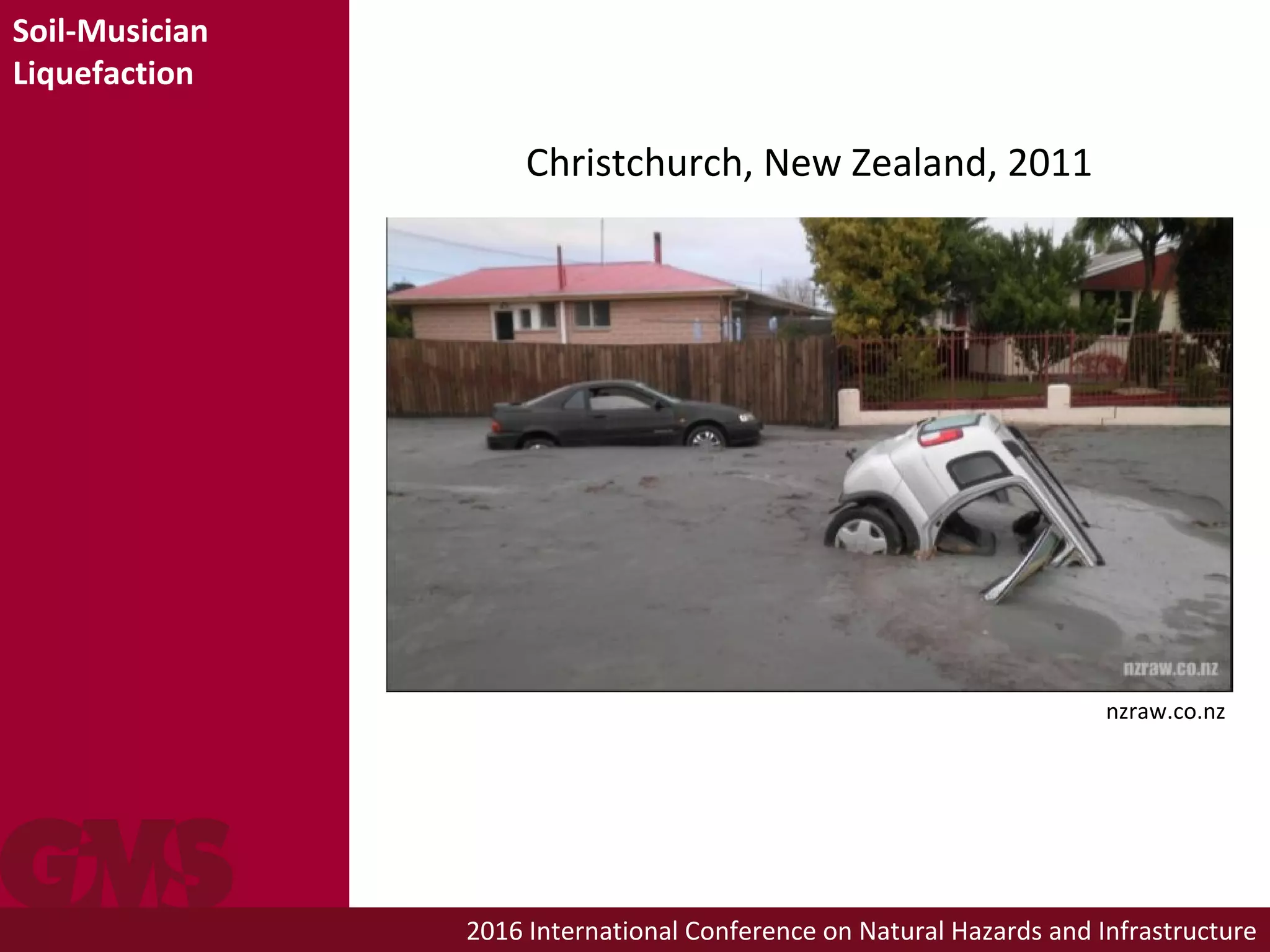 2016 International Conference on Natural Hazards and Infrastructure
Soil-Musician
Liquefaction
Christchurch, New Zealand, 2011
nzraw.co.nz
 