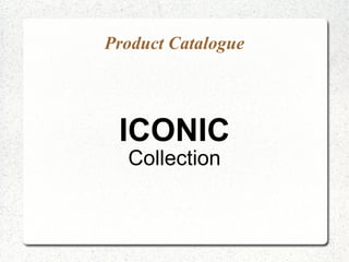 Product Catalogue ICONIC Collection 