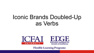 Iconic Brands Doubled-Up
as Verbs
 