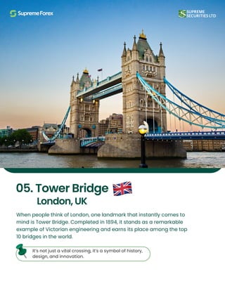 When people think of London, one landmark that instantly comes to
mind is Tower Bridge. Completed in 1894, it stands as a remarkable
example of Victorian engineering and earns its place among the top
10 bridges in the world.
05. Tower Bridge
London, UK
It’s not just a vital crossing, it’s a symbol of history,
design, and innovation.
 