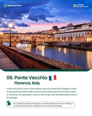 Ponte Vecchio is one of the oldest and most beautiful bridges in Italy.
It was built during the 14th century and stretched over the Arno River
in Florence. Its reputation was for the shops that flanked either side of
the bridge.
It’s a historic treasure that has survived floods and wars, making it
a symbol of Florence’s resilience and cultural heritage​
.
06. Ponte Vecchio
Florence, Italy
 