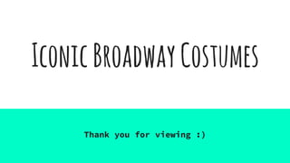 IconicBroadwayCostumes
Thank you for viewing :)
 
