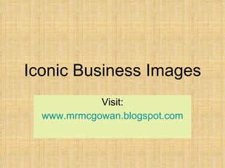 Iconic Business Images Visit: www.mrmcgowan.blogspot.com 