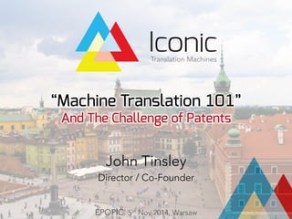 “Machine Translation 101”
And The Challenge of Patents
John Tinsley
Director / Co-Founder
EPOPIC. 5th Nov 2014, Warsaw
 