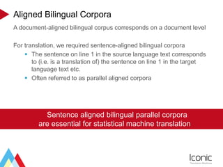 Aligned Bilingual Corpora
A document-aligned bilingual corpus corresponds on a document level
For translation, we required...