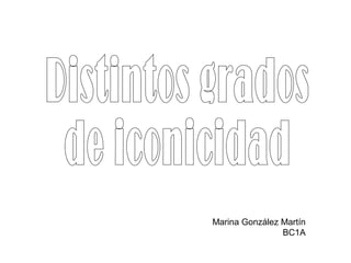 Marina González Martín
                BC1A
 