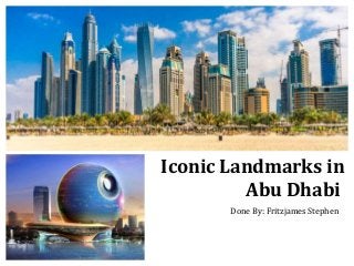 Iconic Landmarks in
Abu Dhabi
Done By: Fritzjames Stephen
 