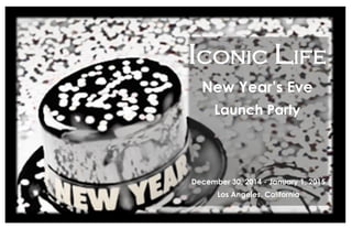 Iconic Life 
New Year’s Eve 
Launch Party 
December 30, 2014 - January 1, 2015 
Los Angeles, California 
 
