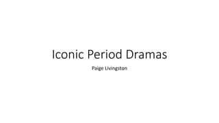 Iconic Period Dramas
Paige Livingston
 