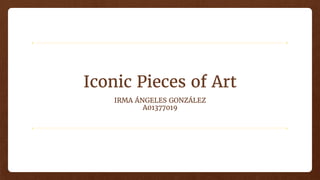 Iconic Pieces of Art
IRMA ÁNGELES GONZÁLEZ
A01377019
 