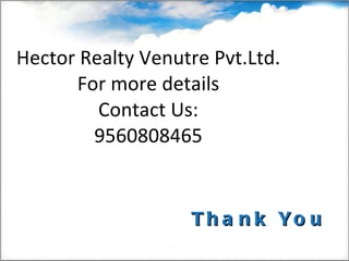 Hector Realty Venutre Pvt.Ltd. For more details Contact Us: 9560808465 Thank You 
