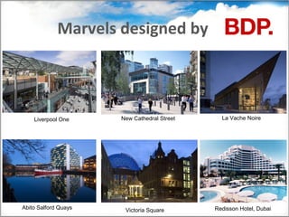 Marvels designed by



    Liverpool One     New Cathedral Street     La Vache Noire




Abito Salford Quays    Victoria Square       Redisson Hotel, Dubai
 