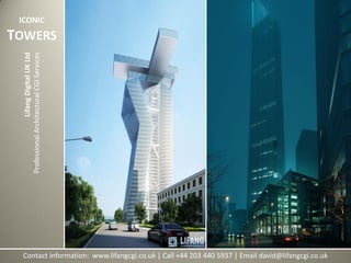 Contact information: www.lifangcgi.co.uk | Call +44 203 440 5937 | Email david@lifangcgi.co.uk
LifangDigitalUKLtd
ProfessionalArchitecturalCGIServices
ICONIC
TOWERS
 