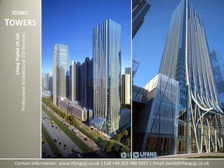 Contact information: www.lifangcgi.co.uk | Call +44 203 440 5937 | Email david@lifangcgi.co.uk
LifangDigitalUKLtd
ProfessionalArchitecturalCGIServices
ICONIC
TOWERS
 