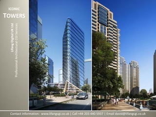 Contact information: www.lifangcgi.co.uk | Call +44 203 440 5937 | Email david@lifangcgi.co.uk
LifangDigitalUKLtd
ProfessionalArchitecturalCGIServices
ICONIC
TOWERS
 