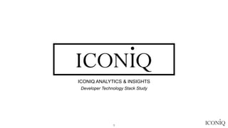 1
ICONIQ ANALYTICS & INSIGHTS
Developer Technology Stack Study
 