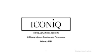 1
ICONIQ ANALYTICS & INSIGHTS
IPO Preparedness, Structure, and Performance
February 2021
Confidential and Proprietary – Do Not Distribute
 