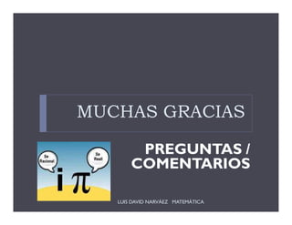 MUCHAS GRACIAS
PREGUNTAS /
COMENTARIOS
LUIS DAVID NARVÁEZ MATEMÁTICA

 