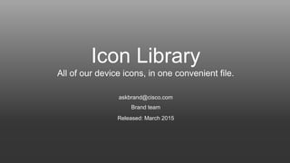 Brand team
askbrand@cisco.com
Released: March 2015
All of our device icons, in one convenient file.
Icon Library
 