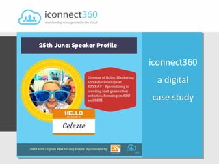 iconnect360.com
Topic: Or sub heading here...
Presented by: Celeste Kirby-Brown
Date: 15th February 2012
iconnect360
a digital
case study
 